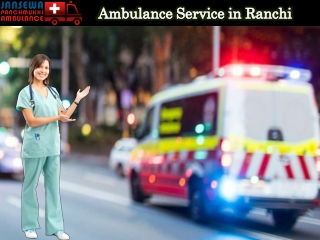 Take Modern Ground Ambulance in Ranchi at a Normal Charge