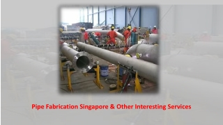 Pipe Fabrication Singapore & Other Interesting Services