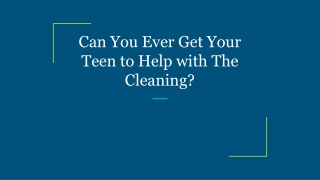 Can You Ever Get Your Teen to Help with The Cleaning?