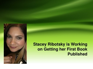 Stacey Ribotsky is Working on Getting her First Book Published