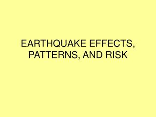 EARTHQUAKE EFFECTS, PATTERNS, AND RISK