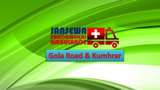 Use BLS and ALS Ambulance from Gola Road or Kumhrar at the Cheapest Rate