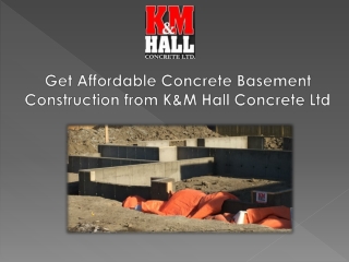 Get Affordable Concrete Basement Construction from K&M Hall Concrete Ltd