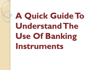A Quick Guide To Understand The Use Of Banking Instruments