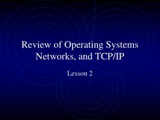 Review of Operating Systems Networks, and TCP/IP