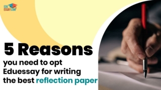 5 Reasons you need to opt Eduessay for writing the best reflection paper (1)