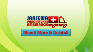 Inexpensive Ambulance Facility from Bhooti More and Delatoli with ALS Support