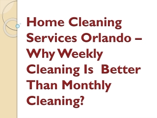 Home Cleaning Services Orlando – Why Weekly Cleaning Is Better Than Monthly