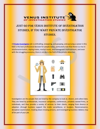Just go for Venus Institute of Investigation Studies, if you want private investigator studies.