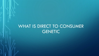 WHAT IS DIRECT TO CONSUMER GENETIC TESTING