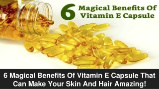 6 Magical Benefits Of Vitamin E Capsule That Can Make Your Skin And Hair Amazing