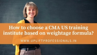 How to choose a CMA US training institute based on Weightage formula -Uplift Pro