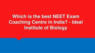 Which is the best NEET Exam Coaching Centre in India - Ideal Institute of Biology