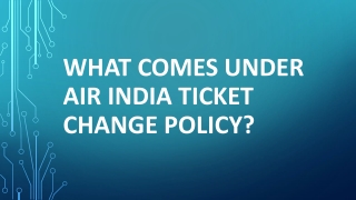 What comes under Air India Ticket Change Policy?