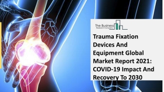 Trauma Fixation Devices And Equipment Market Research Report By The Business Res