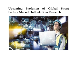 Upcoming Evolution of Global Smart Factory Market Outlook: Ken Research