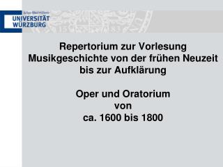 Repertorium zur Vorlesung Musikgeschichte von der frühen Neuzeit bis zur Aufklärung Oper und Oratorium von ca. 1600 bis