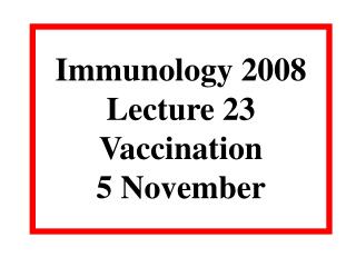 Immunology 2008 Lecture 23 Vaccination 5 November
