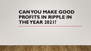 Can You Make Good Profits In Ripple In the Year 2021