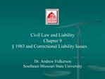 Civil Law and Liability Chapter 9 1983 and Correctional Liability Issues Dr. Andrew Fulkerson Southeast Missouri Sta
