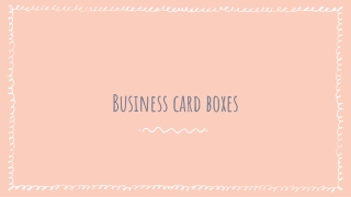 Features Of Business Card Boxes That Loves Every One