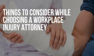 Things To Consider While Choosing A Workplace Injury Attorney