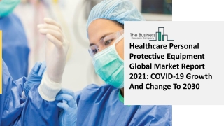 Healthcare Personal Protective Equipment Global Market Report 2021 COVID-19 Growth And Change To 2030