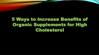 5 Ways to Increase Benefits of Organic Supplements for High Cholesterol