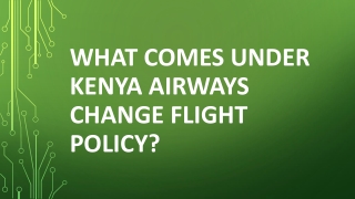 What comes under Kenya Airways Change Flight Policy