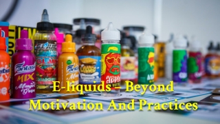 E-liquids – Beyond Motivation And Practices