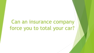 Can an insurance company force you to total your car