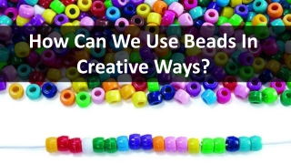 How Can We Use Beads In Creative Ways?