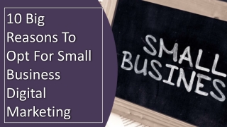 10 Big Reasons To Opt For Small Business Digital Marketing