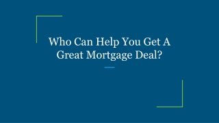 Who Can Help You Get A Great Mortgage Deal?