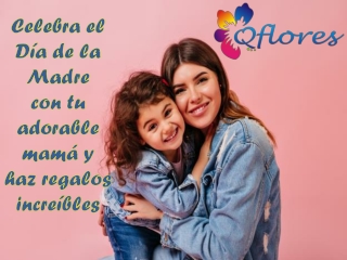 Celebra el Día de la Madre con tu adorable mamá y haz regalos increíbles