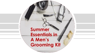 Summer Essentials in A Men’s Grooming Kit