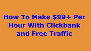 How To Make $99  Per Hour With Clickbank and Free Traffic