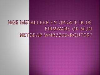 HOE INSTALLEER EN UPDATE IK DE FIRMWARE OP MIJN NETGEAR WNR2200-ROUTER?