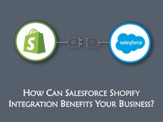 How Can Salesforce Shopify Integration Benefits Your Business?