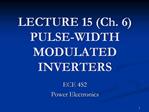 LECTURE 15 Ch. 6 PULSE-WIDTH MODULATED INVERTERS