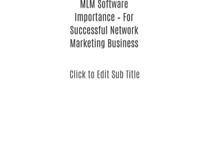 MLM Software Importance – For Successful Network Marketing Business