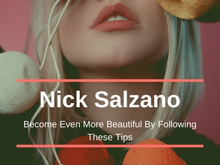 Nick Salzano - Become Even More Beautiful By Following These Tips