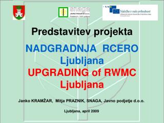 Predstavitev projekta NADGRADNJA RCERO Ljubljana UPGRADING of RWMC Ljubljana