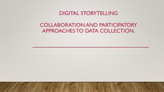 Digital storytelling Collaboration and Participatory Approaches to data collection .