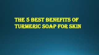 The 5 Best Benefits of turmeric soap for skin