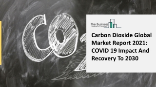 Carbon Dioxide Market -Opportunities And Strategies – Global Forecast To 2030