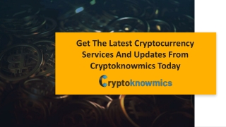 Get The Latest Cryptocurrency Services And Updates From Cryptoknowmics Today.pptx