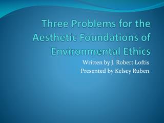Three Problems for the Aesthetic Foundations of Environmental Ethics