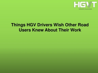 Things HGV Drivers Wish Other Road Users Knew About Their Work