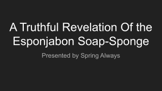 A Truthful Revelation Of the Esponjabon Soap-Sponge